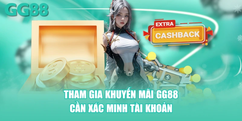 Tham gia khuyến mãi GG88 cần xác minh tài khoản